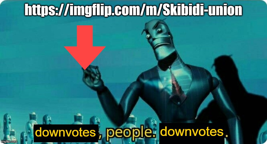 https://imgflip.com/m/Skibidi-union | https://imgflip.com/m/Skibidi-union | image tagged in downvotes people downvotes | made w/ Imgflip meme maker