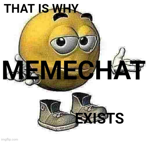 Template | THAT IS WHY; MEMECHAT; EXISTS | image tagged in yellow emoji face | made w/ Imgflip meme maker