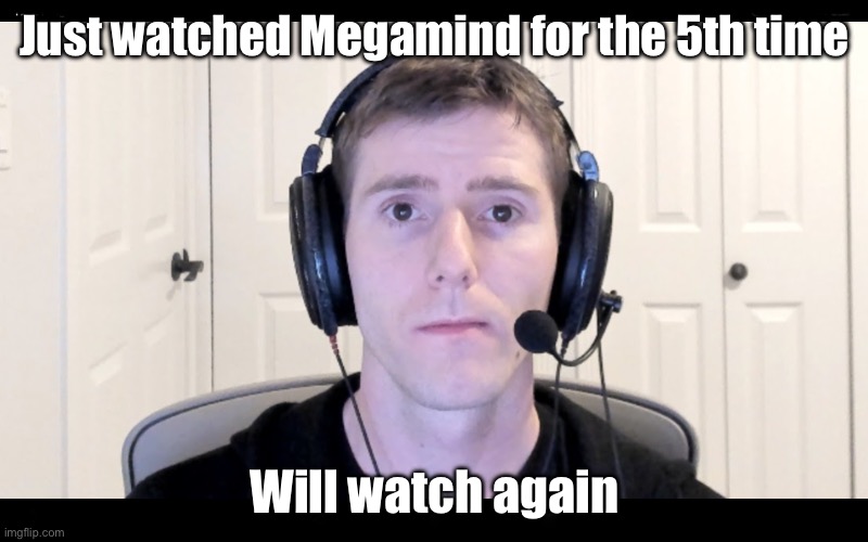 Guy with headphones staring at camera | Just watched Megamind for the 5th time; Will watch again | image tagged in guy with headphones staring at camera | made w/ Imgflip meme maker