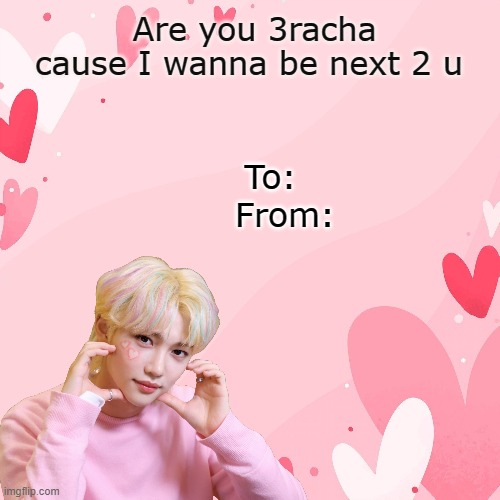 Valentines Day with Stray Kids RIZZ | Are you 3racha cause I wanna be next 2 u; To:; From: | image tagged in valentine's day,stray kids,lee felix,felix,kpop | made w/ Imgflip meme maker