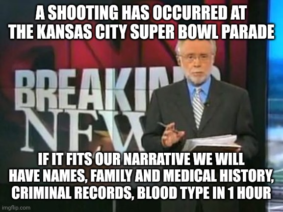 CNN Breaking News | A SHOOTING HAS OCCURRED AT THE KANSAS CITY SUPER BOWL PARADE; IF IT FITS OUR NARRATIVE WE WILL HAVE NAMES, FAMILY AND MEDICAL HISTORY, CRIMINAL RECORDS, BLOOD TYPE IN 1 HOUR | image tagged in cnn breaking news | made w/ Imgflip meme maker