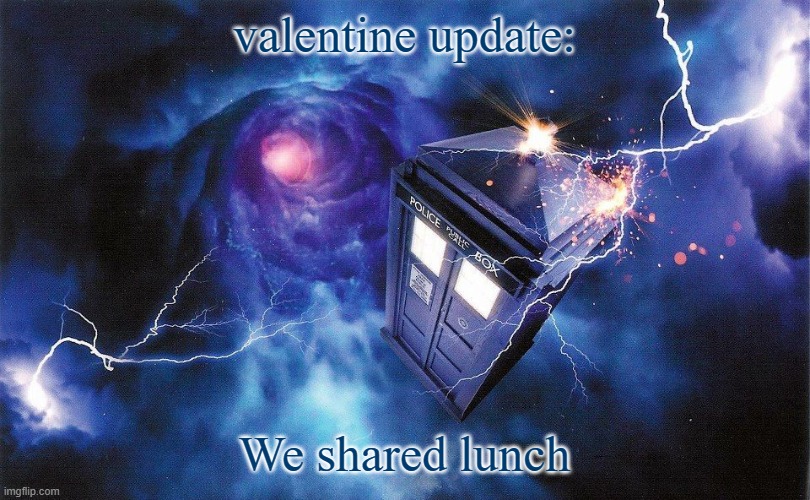 The_Doctor's Template | valentine update:; We shared lunch | image tagged in the_doctor's template | made w/ Imgflip meme maker