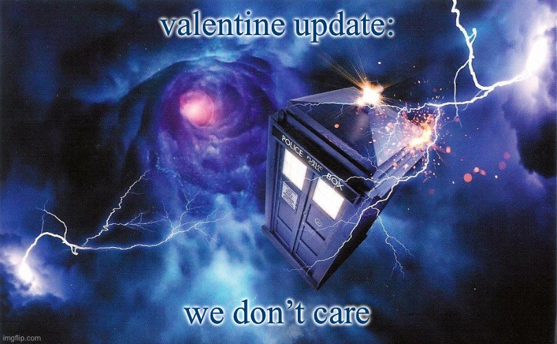 The_Doctor's Template | valentine update:; we don’t care | image tagged in the_doctor's template | made w/ Imgflip meme maker