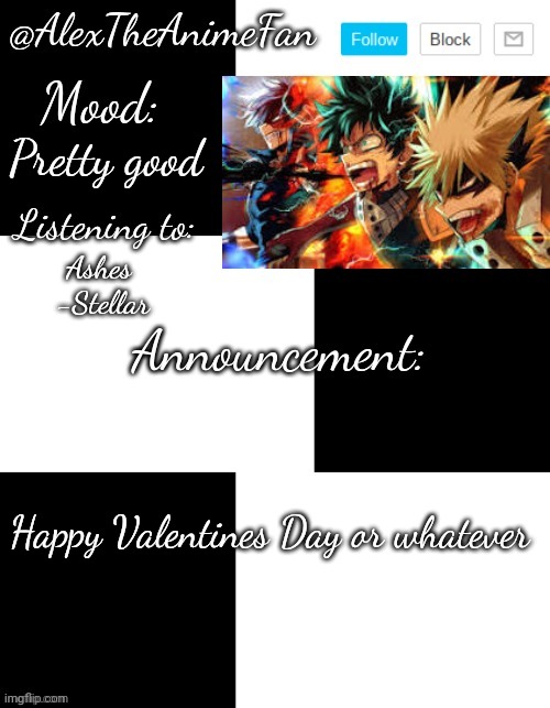 Lonely on Valnetines Day....yay (heavy sarcasm) | Pretty good; Ashes
 -Stellar; Happy Valentines Day or whatever | image tagged in alextheanimefan's temp by henryomg01 | made w/ Imgflip meme maker