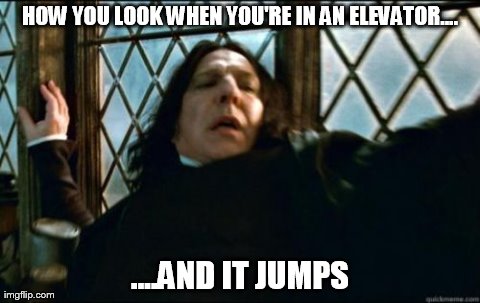 Snape | HOW YOU LOOK WHEN YOU'RE IN AN ELEVATOR.... ....AND IT JUMPS | image tagged in memes,snape | made w/ Imgflip meme maker