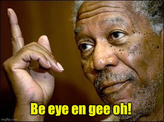 This Morgan Freeman | Be eye en gee oh! | image tagged in this morgan freeman | made w/ Imgflip meme maker
