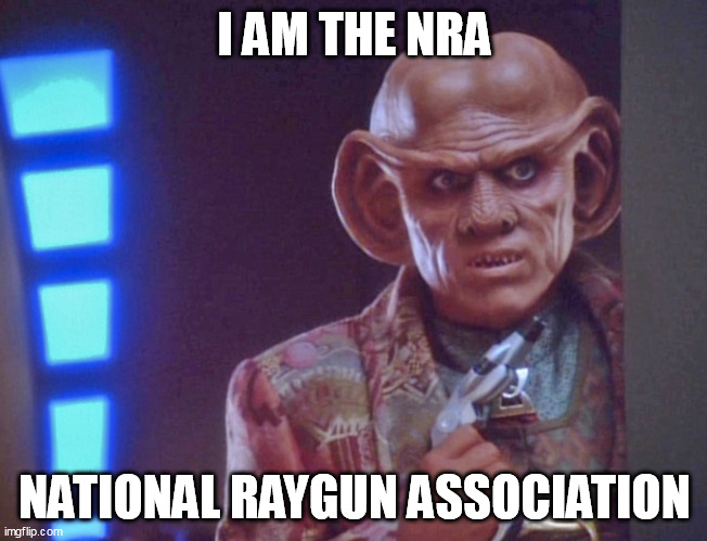 National Raygun Association | I AM THE NRA; NATIONAL RAYGUN ASSOCIATION | image tagged in quark with a phaser | made w/ Imgflip meme maker