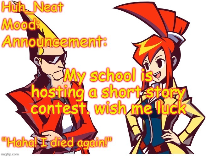 Might post the story here if you guys want to see | My school is hosting a short story contest. wish me luck | image tagged in huh_neat ghost trick temp thanks knockout offical | made w/ Imgflip meme maker