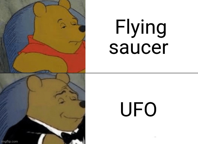 UFO | Flying saucer; UFO | image tagged in memes,tuxedo winnie the pooh,aliens,jpfan102504 | made w/ Imgflip meme maker