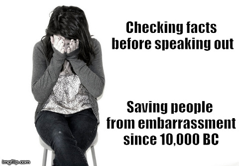 Checking facts before speaking out Saving people from embarrassment since 10,000 BC | image tagged in funny | made w/ Imgflip meme maker