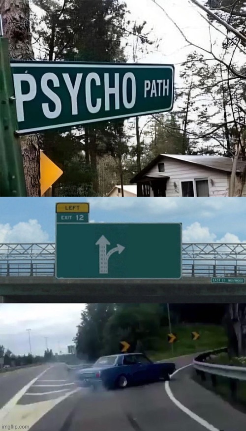 Psychopath | image tagged in memes,left exit 12 off ramp,psychopath | made w/ Imgflip meme maker