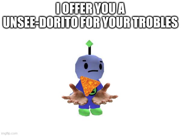 I OFFER YOU A UNSEE-DORITO FOR YOUR TROBLES | made w/ Imgflip meme maker