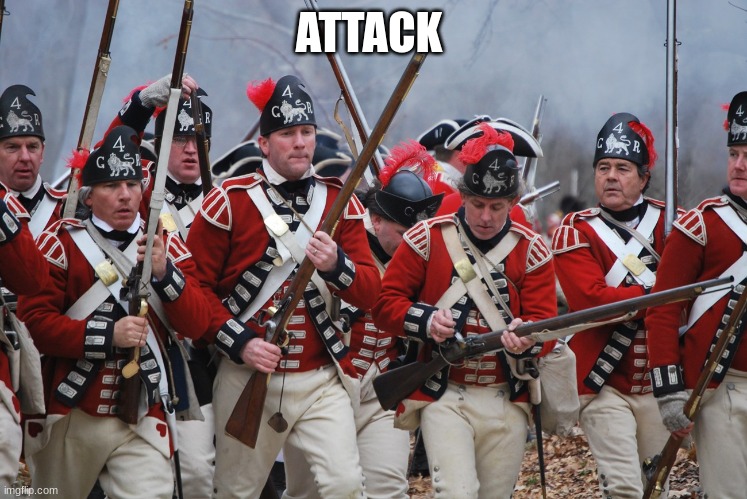 redcoats | ATTACK | image tagged in redcoats | made w/ Imgflip meme maker