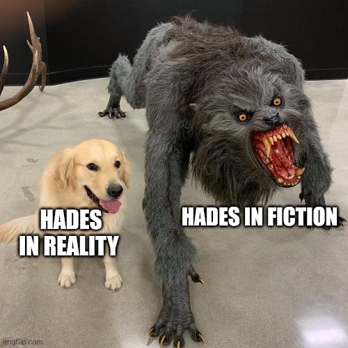 Hades in reality | HADES IN FICTION; HADES IN REALITY | image tagged in good dog scary dog,greek mythology,jpfan102504 | made w/ Imgflip meme maker
