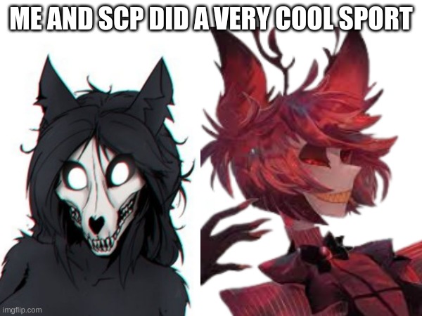 Very Cool Sport | ME AND SCP DID A VERY COOL SPORT | image tagged in m | made w/ Imgflip meme maker