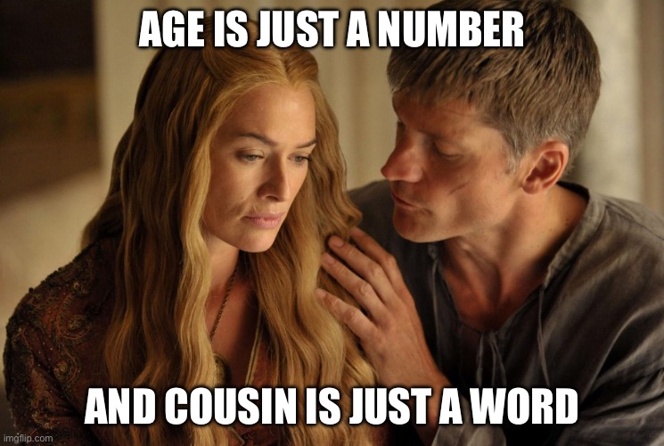 Cousin | AGE IS JUST A NUMBER; AND COUSIN IS JUST A WORD | image tagged in lannister incest jokes,cousin,age | made w/ Imgflip meme maker