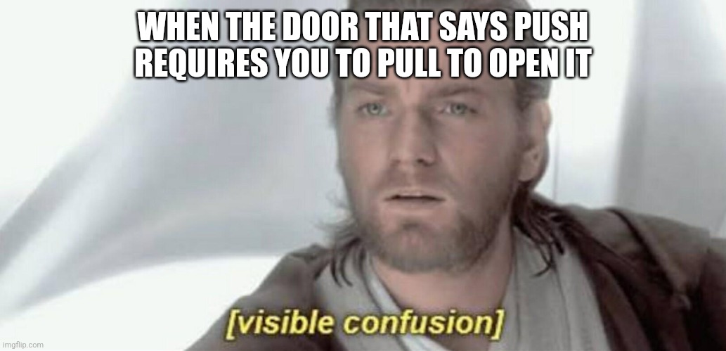 Doors shouldn't be this darn complicated | WHEN THE DOOR THAT SAYS PUSH REQUIRES YOU TO PULL TO OPEN IT | image tagged in visible confusion,jpfan102504 | made w/ Imgflip meme maker