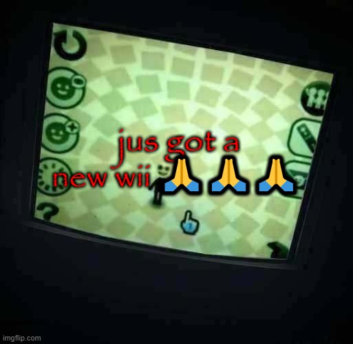 jus got a new wii 🙏🙏🙏 | image tagged in repost lololo | made w/ Imgflip meme maker