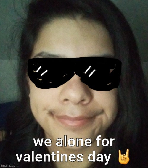 yes, these sunglasses are real. | we alone for valentines day 🤘 | made w/ Imgflip meme maker