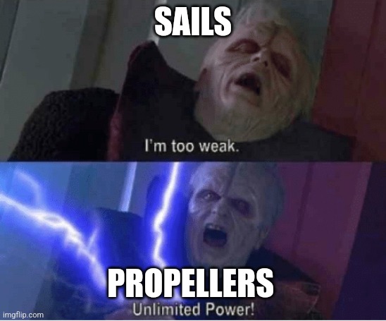 Propellers are revolutionary | SAILS; PROPELLERS | image tagged in too weak unlimited power,jpfan102504 | made w/ Imgflip meme maker