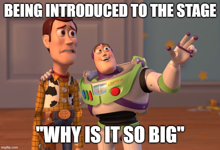 X, X Everywhere | BEING INTRODUCED TO THE STAGE; "WHY IS IT SO BIG" | image tagged in memes,x x everywhere,theatre,stage,toy story | made w/ Imgflip meme maker
