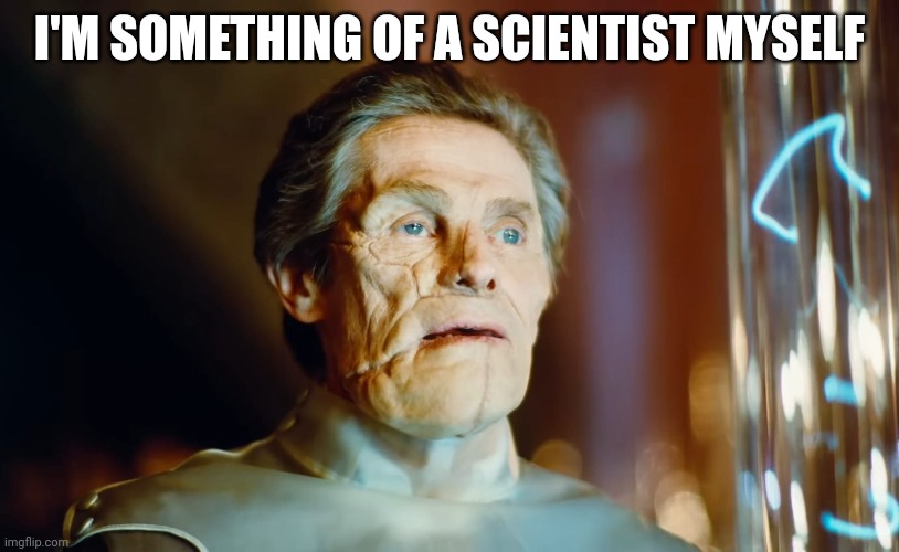 Poor Willem | I'M SOMETHING OF A SCIENTIST MYSELF | image tagged in spiderman,willem dafoe,poor things | made w/ Imgflip meme maker