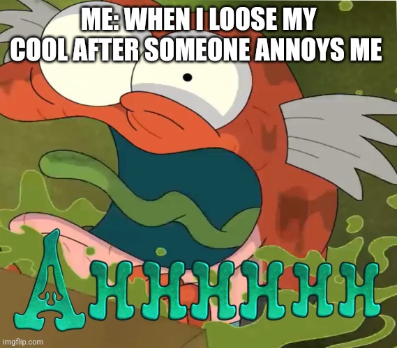 Stop annoying meeeee!!!!! | ME: WHEN I LOOSE MY COOL AFTER SOMEONE ANNOYS ME | image tagged in ahhhhhh,annoying,jpfan102504 | made w/ Imgflip meme maker