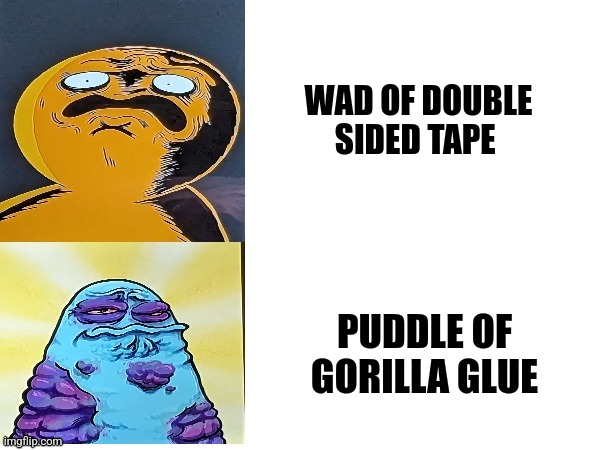 Both are equally frustrating | WAD OF DOUBLE SIDED TAPE; PUDDLE OF GORILLA GLUE | image tagged in boggo and boe gross faces,jpfan102504 | made w/ Imgflip meme maker