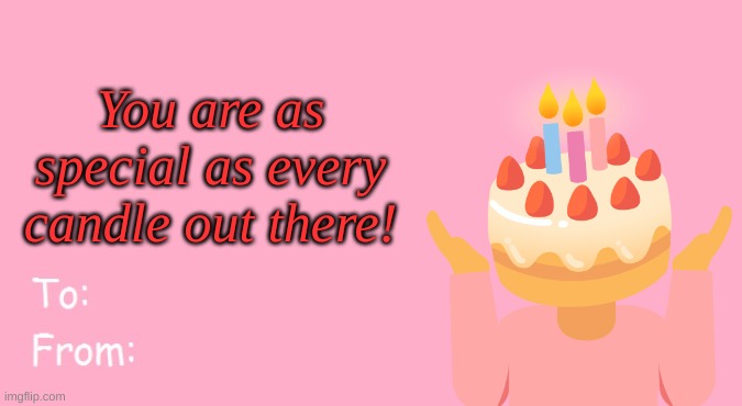 . | You are as special as every candle out there! | image tagged in valentine's day card meme | made w/ Imgflip meme maker