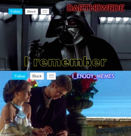 DarthSwede & I_Enjoy_Memes shared anoncememt temp | I remember | image tagged in darthswede i_enjoy_memes shared anoncememt temp | made w/ Imgflip meme maker