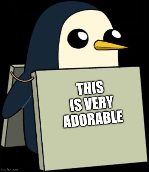 gunter penguin blank sign | THIS IS VERY ADORABLE | image tagged in gunter penguin blank sign | made w/ Imgflip meme maker