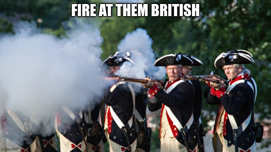 patriots | FIRE AT THEM BRITISH | image tagged in patriots | made w/ Imgflip meme maker