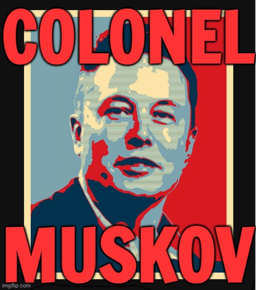 Elon Musk is hailed in Russia as 'Colonel Muskov' | COLONEL; MUSKOV | image tagged in elon musk yes i did,good guy putin,elon musk,world war 3,russo-ukrainian war,ukrainian lives matter | made w/ Imgflip meme maker