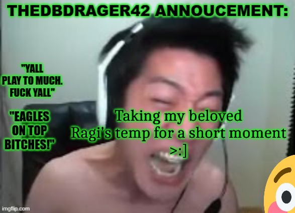 thedbdrager42s annoucement template | Taking my beloved Ragi's temp for a short moment
>:] | image tagged in thedbdrager42s annoucement template | made w/ Imgflip meme maker