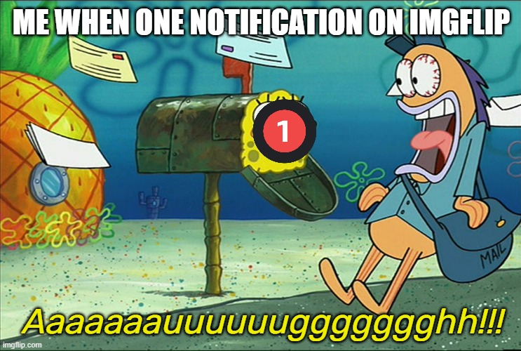 There is no imgflip notification that is transparent | ME WHEN ONE NOTIFICATION ON IMGFLIP; Aaaaaaauuuuuuggggggghh!!! | image tagged in te spip is not sad | made w/ Imgflip meme maker