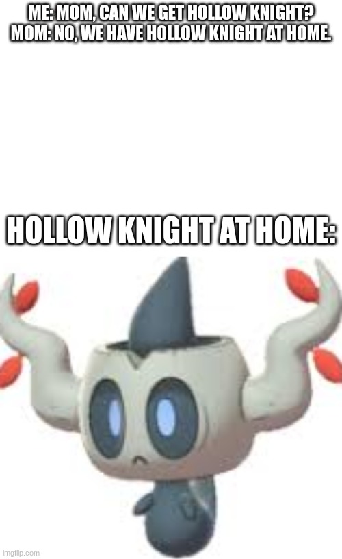 Shiny Phantump looks like Hollow Knight | ME: MOM, CAN WE GET HOLLOW KNIGHT?
MOM: NO, WE HAVE HOLLOW KNIGHT AT HOME. HOLLOW KNIGHT AT HOME: | image tagged in hollow knight,pokemon,shiny pokemon | made w/ Imgflip meme maker
