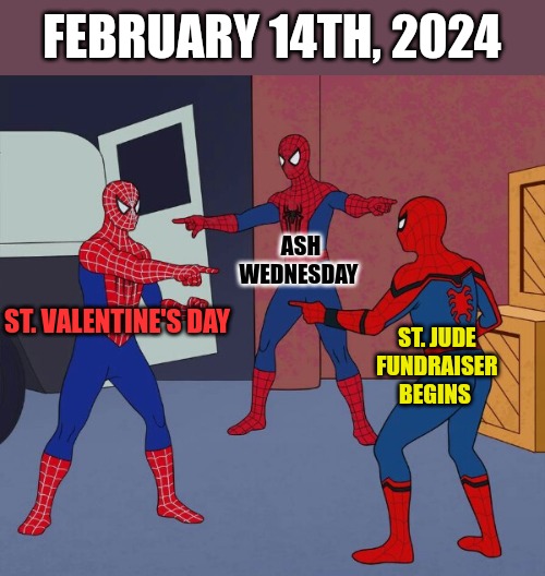 A moment in time... | FEBRUARY 14TH, 2024; ASH WEDNESDAY; ST. VALENTINE'S DAY; ST. JUDE FUNDRAISER BEGINS | image tagged in spider man triple,dank,christian,dank charity alliance,r/dankchristianmemes,lent | made w/ Imgflip meme maker