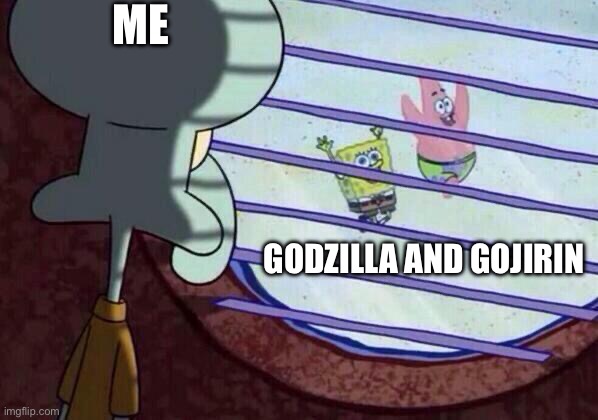 Squidward window | ME GODZILLA AND GOJIRIN | image tagged in squidward window | made w/ Imgflip meme maker