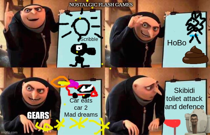 Gru's Plan | NOSTALGIC FLASH GAMES; Scribble; HoBo; Car eats car 2 Mad dreams; Skibidi toliet attack and defence; GEARS | image tagged in memes,gru's plan,then vs now,skibidi toilet,gen alpha,nostalgia | made w/ Imgflip meme maker