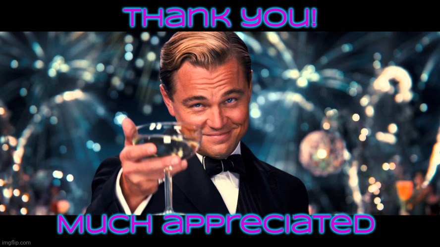 lionardo dicaprio thank you | Thank you! Much appreciated | image tagged in lionardo dicaprio thank you | made w/ Imgflip meme maker
