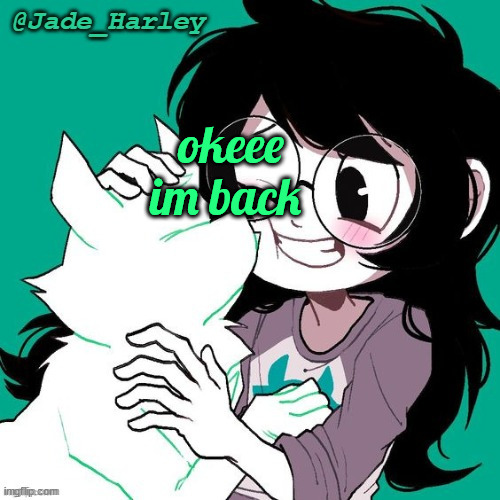jade temp thx ms lalonde | okeee im back | image tagged in jade temp thx ms lalonde | made w/ Imgflip meme maker