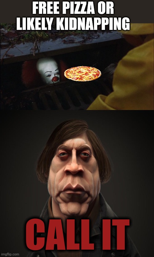 Call it | FREE PIZZA OR LIKELY KIDNAPPING; CALL IT | image tagged in it clown in sewer,call it,free,pizza | made w/ Imgflip meme maker
