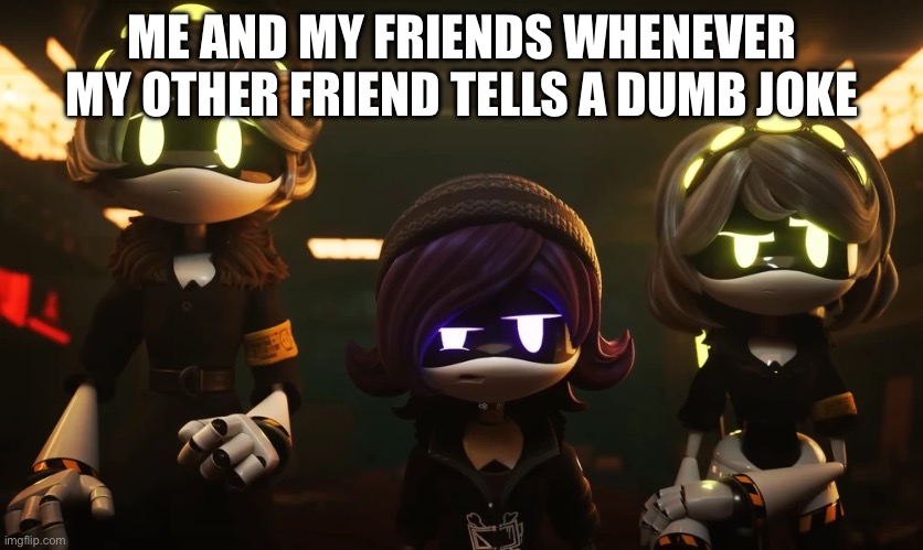 Relatable pt 2 | ME AND MY FRIENDS WHENEVER MY OTHER FRIEND TELLS A DUMB JOKE | image tagged in damn bro you got the whole squad laughing md edition | made w/ Imgflip meme maker