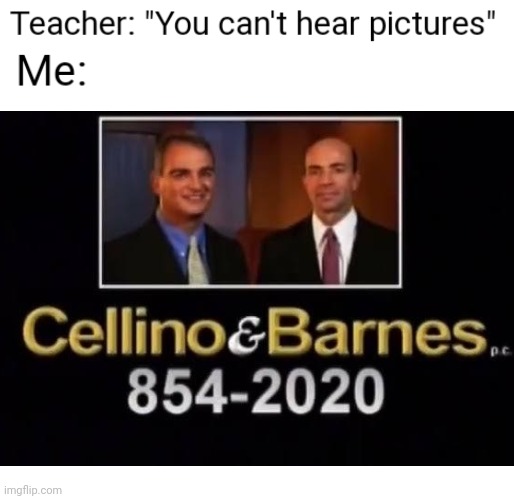 Cellino and Barnes, Injury Attorneys, Eight Hundred Fifty-four, Twenty Twenty | image tagged in you can't hear pictures,funny,commercial | made w/ Imgflip meme maker