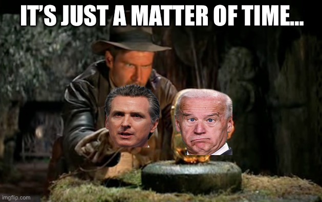 Indiana jones idol | IT’S JUST A MATTER OF TIME… | image tagged in indiana jones idol,gavin,biden,government corruption | made w/ Imgflip meme maker