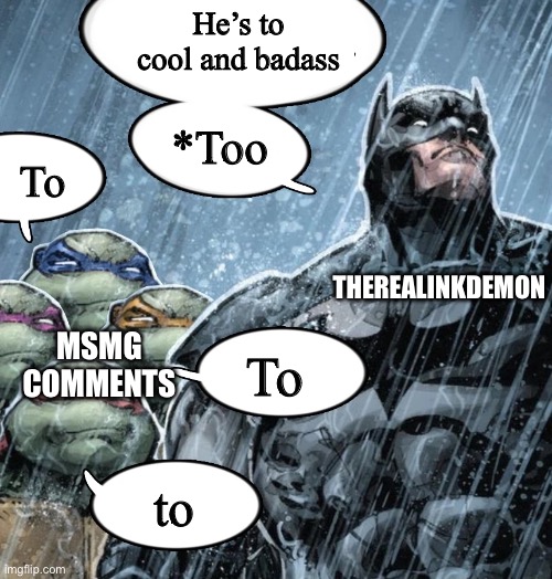 Batman Corrects grammar Turtles make fun | He’s to cool and badass; *Too; To; THEREALINKDEMON; MSMG COMMENTS; To; to | image tagged in batman corrects grammar turtles make fun | made w/ Imgflip meme maker