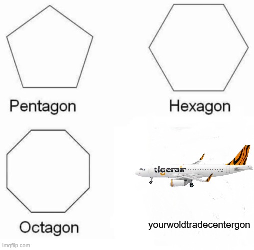 Pentagon Hexagon Octagon | yourwoldtradecentergon | image tagged in memes,pentagon hexagon octagon | made w/ Imgflip meme maker