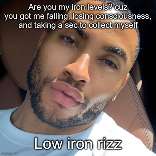 Hey girl | Are you my iron levels? cuz you got me falling, losing consciousness, and taking a sec to collect myself; Low iron rizz | image tagged in lightskin rizz,iron,sickness,patient | made w/ Imgflip meme maker
