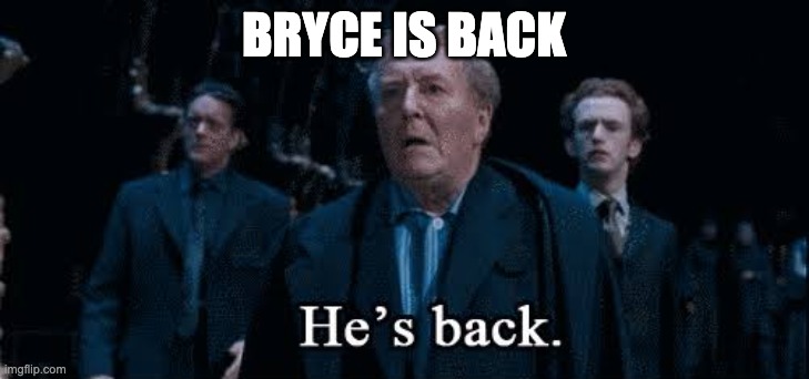 hes on an alt and he said to talk to him on his yt channel | BRYCE IS BACK | image tagged in fudge he s back | made w/ Imgflip meme maker