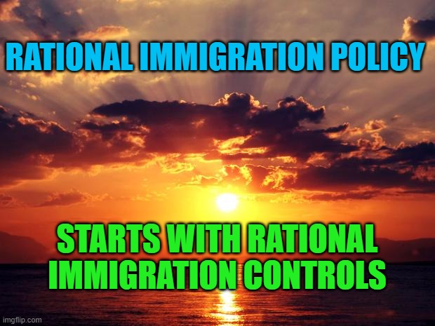 Sunset | RATIONAL IMMIGRATION POLICY; STARTS WITH RATIONAL IMMIGRATION CONTROLS | image tagged in sunset | made w/ Imgflip meme maker